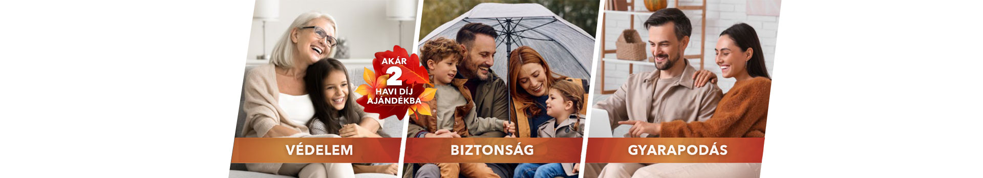 Védelem, biztonság, gyarapodás. Akár kéthavi díj ajándékba!